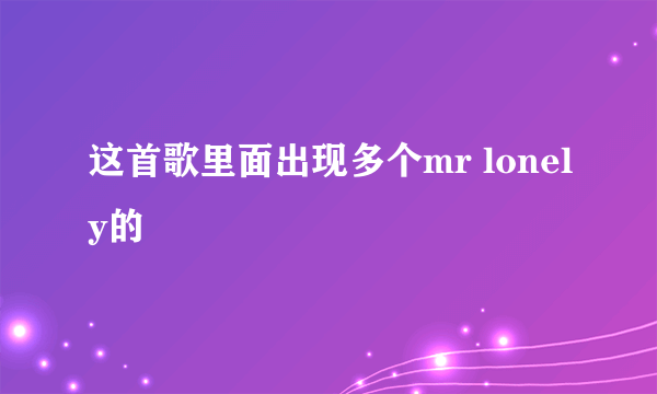 这首歌里面出现多个mr lonely的