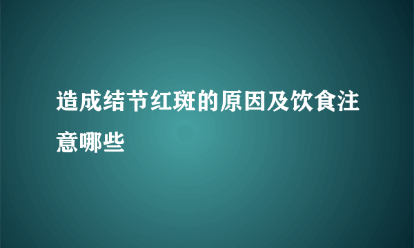 造成结节红斑的原因及饮食注意哪些