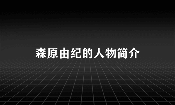 森原由纪的人物简介