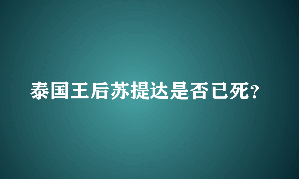 泰国王后苏提达是否已死？