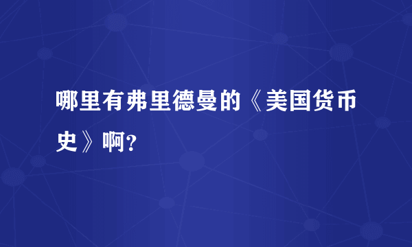 哪里有弗里德曼的《美国货币史》啊？