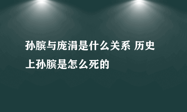 孙膑与庞涓是什么关系 历史上孙膑是怎么死的