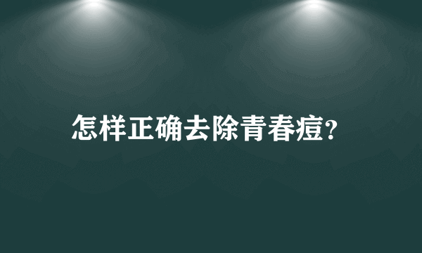 怎样正确去除青春痘？