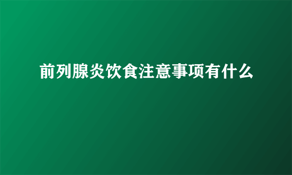 前列腺炎饮食注意事项有什么