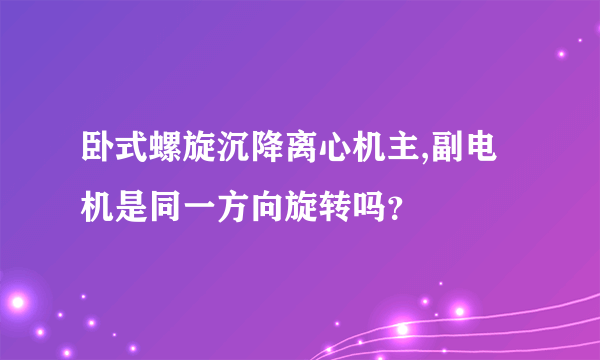 卧式螺旋沉降离心机主,副电机是同一方向旋转吗？