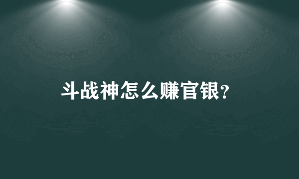 斗战神怎么赚官银？