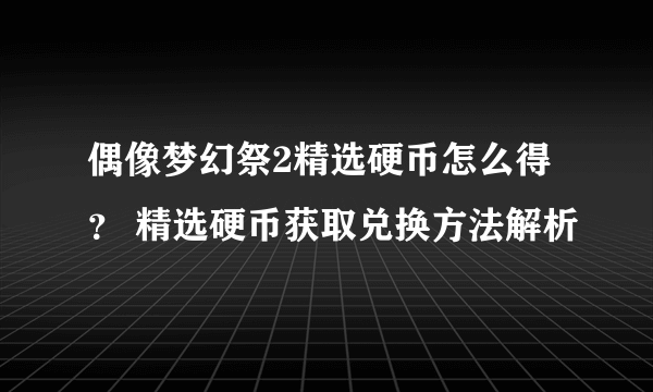 偶像梦幻祭2精选硬币怎么得？ 精选硬币获取兑换方法解析