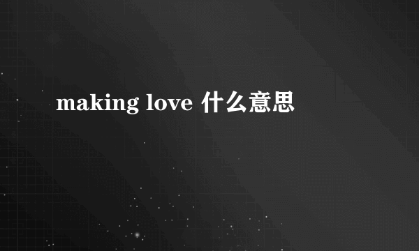 making love 什么意思