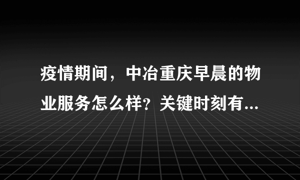 疫情期间，中冶重庆早晨的物业服务怎么样？关键时刻有什么行动吗？