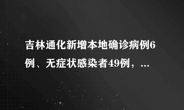 吉林通化新增本地确诊病例6例、无症状感染者49例，详情公布