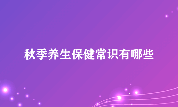 秋季养生保健常识有哪些