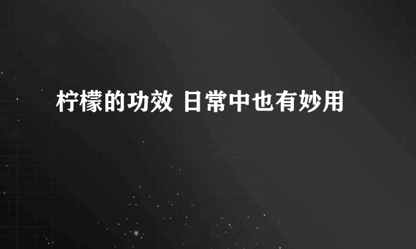 柠檬的功效 日常中也有妙用