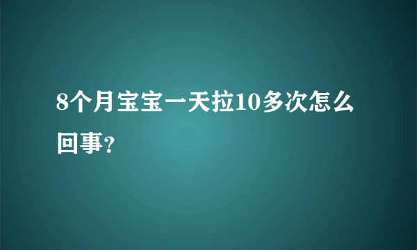 8个月宝宝一天拉10多次怎么回事？