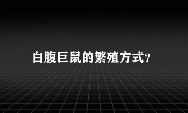 白腹巨鼠的繁殖方式？