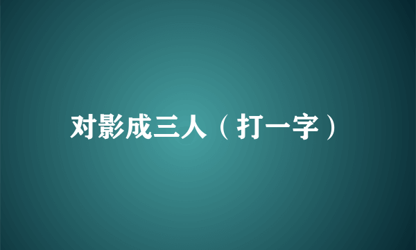 对影成三人（打一字）