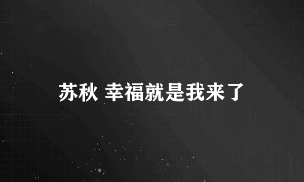 苏秋 幸福就是我来了