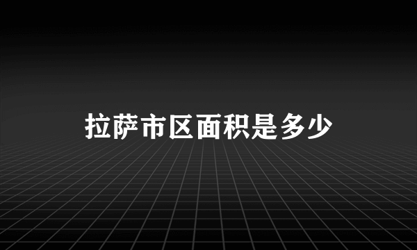 拉萨市区面积是多少