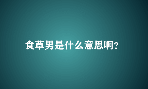 食草男是什么意思啊？