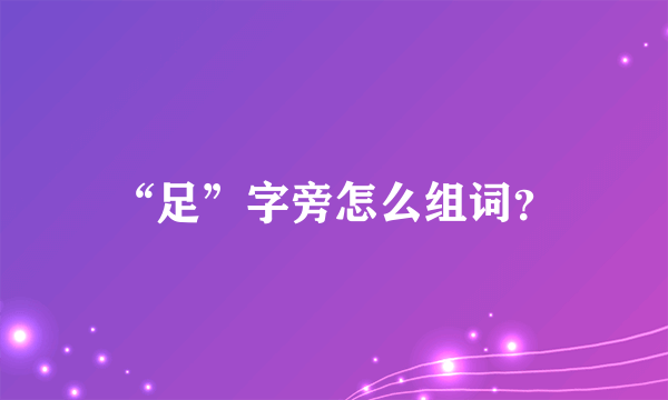 “足”字旁怎么组词？