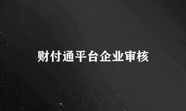 财付通平台企业审核