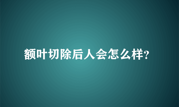 额叶切除后人会怎么样？