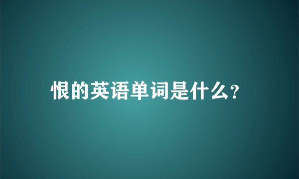 恨的英语单词是什么？