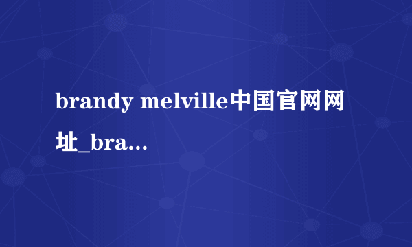 brandy melville中国官网网址_brandy melville中国官网