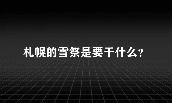 札幌的雪祭是要干什么？