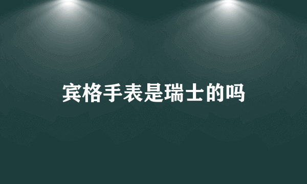 宾格手表是瑞士的吗