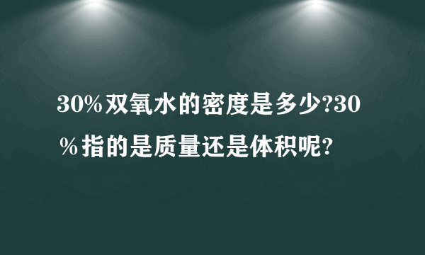 30%双氧水的密度是多少?30％指的是质量还是体积呢?