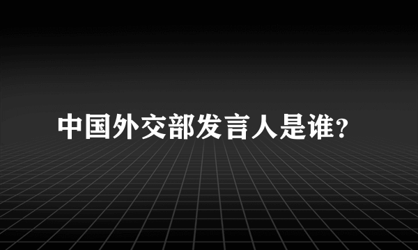 中国外交部发言人是谁？