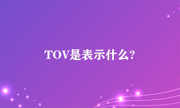 TOV是表示什么?