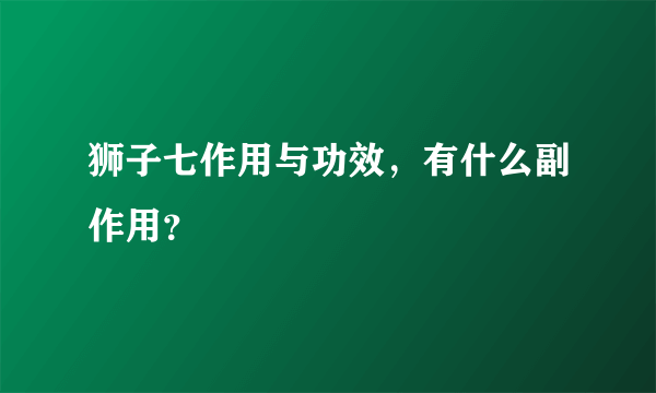 狮子七作用与功效，有什么副作用？