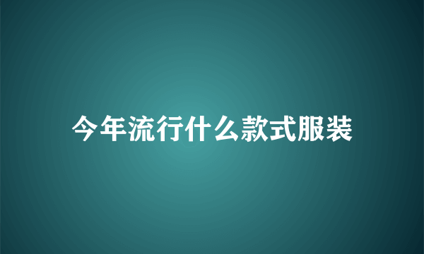 今年流行什么款式服装