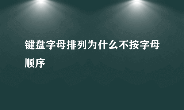 键盘字母排列为什么不按字母顺序