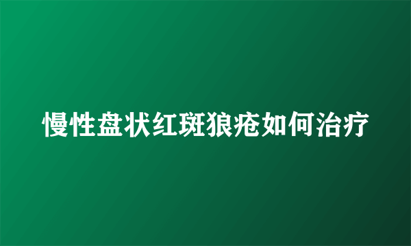 慢性盘状红斑狼疮如何治疗