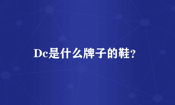 Dc是什么牌子的鞋？