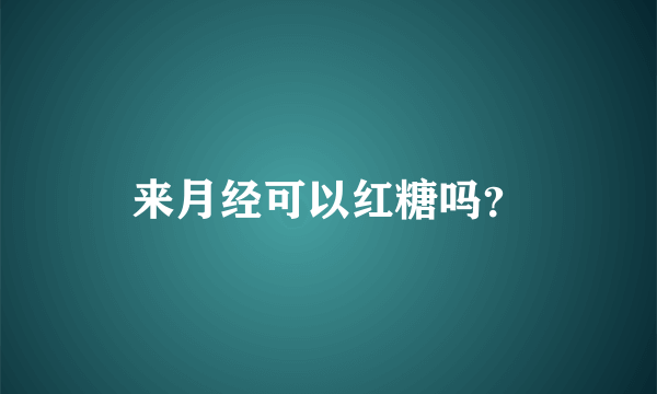 来月经可以红糖吗？