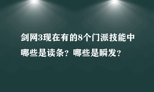 剑网3现在有的8个门派技能中哪些是读条？哪些是瞬发？