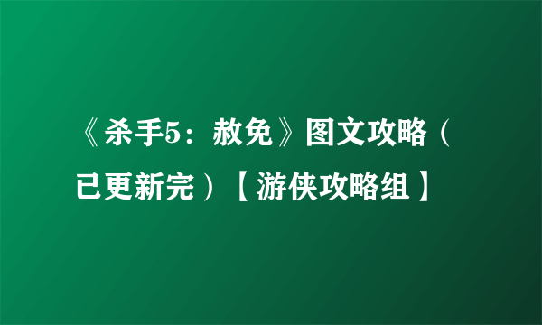 《杀手5：赦免》图文攻略（已更新完）【游侠攻略组】