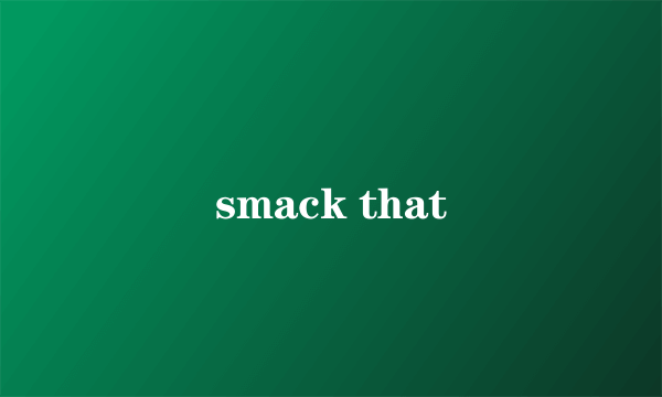 smack that