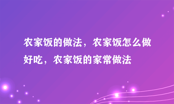 农家饭的做法，农家饭怎么做好吃，农家饭的家常做法