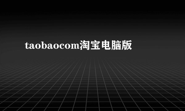 taobaocom淘宝电脑版