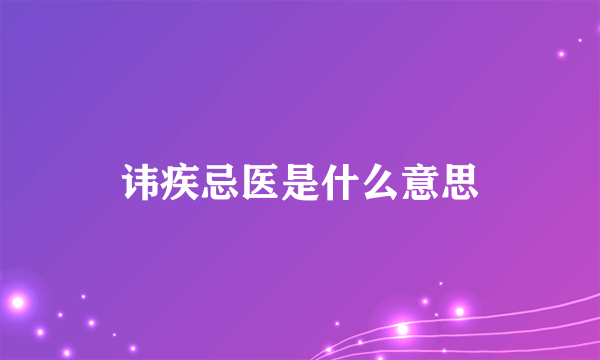 讳疾忌医是什么意思