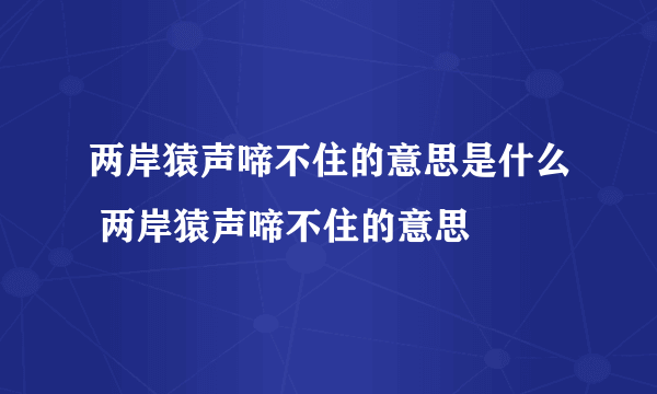 两岸猿声啼不住的意思是什么 两岸猿声啼不住的意思