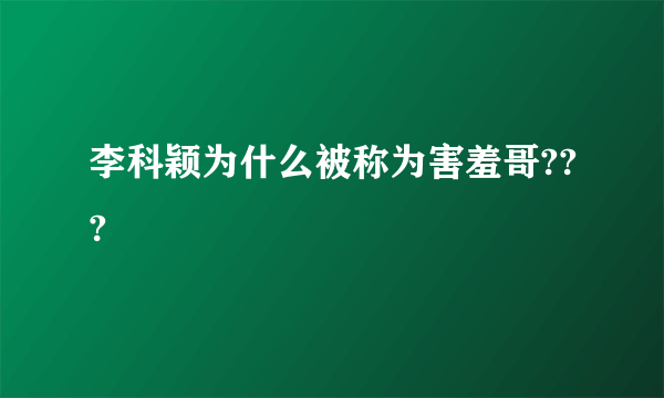 李科颖为什么被称为害羞哥???