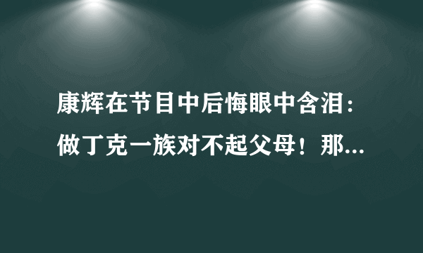 康辉在节目中后悔眼中含泪：做丁克一族对不起父母！那老梁呢？