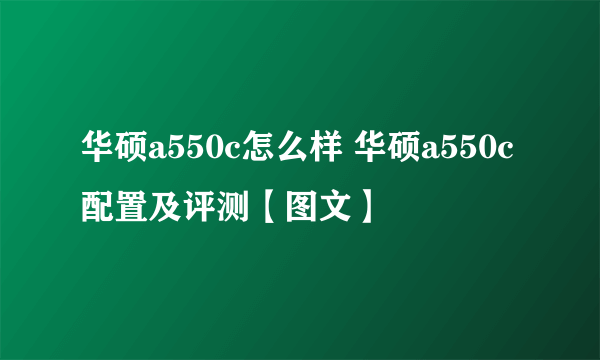 华硕a550c怎么样 华硕a550c配置及评测【图文】