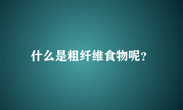 什么是粗纤维食物呢？