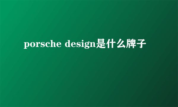 porsche design是什么牌子